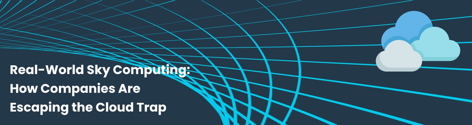 Real-World Sky Computing: How Companies Are Escaping the Cloud Trap